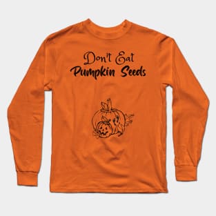 Don't Eat Pumpkin Seeds Long Sleeve T-Shirt